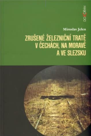 Obálka knihy Miroslava jelena Zrušené železniční tratě v Čechách, na Moravě a ve Slezsku, vydané v roce 2009 v nakladatelství Dokořán